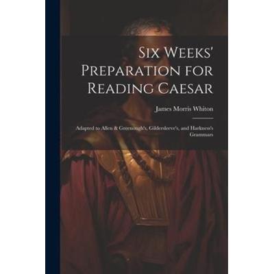 Six Weeks' Preparation for Reading Caesar: Adapted to Allen & Greenough's; Gildersleeve's; and Harkness's Grammars, Taschenbuch von James Morris