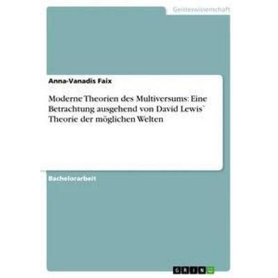 Moderne Theorien des Multiversums: Eine Betrachtung ausgehend von David Lewis` Theorie der möglichen Welten, Taschenbuch von Anna-Vanadis Faix, GRIN,