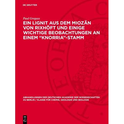 Ein Lignit aus dem Miozän von Rixhöft und einige wichtige Beobachtungen an einem „Knorria“-Stamm, Gebundene Ausgabe von Paul Greguss, De Gruyter,