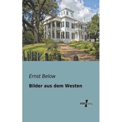 Bilder aus dem Westen, Taschenbuch von Ernst Below, BoD - Books on Demand, 978-3-95610-194-6