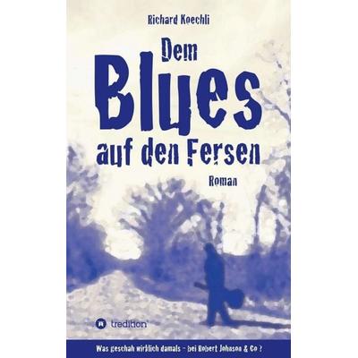 Dem Blues auf den Fersen, Taschenbuch von Richard Koechli, Tredition, 978-3-7323-0172-0