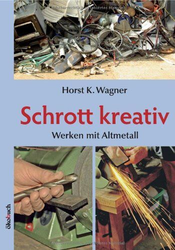 Wagner, Horst K. - Schrott kreativ: Werken mit Altmetall - Preis vom 30.09.2026 09:01:18 h