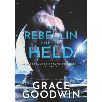 Die Rebellin und ihr Held, Taschenbuch von Grace Goodwin, Tolino Media, 978-3-7579-2965-7
