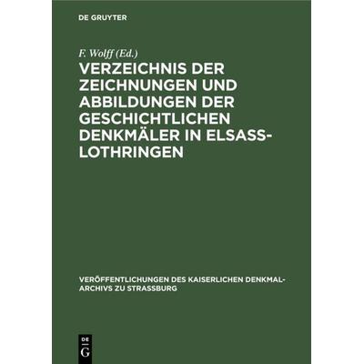 Verzeichnis der Zeichnungen und Abbildungen der geschichtlichen Denkmäler in Elsass-Lothringen, Gebundene Ausgabe von , De Gruyter, 978-3-11-233945-9