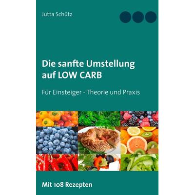 Die sanfte Umstellung auf Low Carb, Taschenbuch von Jutta Schütz, BoD – Books on Demand, 978-3-7528-4914-1