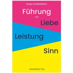 Führung mit Liebe+Leistung+Sinn, Ratgeber von Katja Dobbelstein