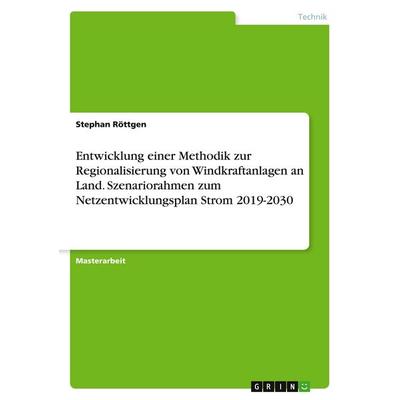 Entwicklung einer Methodik zur Regionalisierung von Windkraftanlagen an Land. Szenariorahmen zum Netzentwicklungsplan Strom 2019-2030, Taschenbuch von