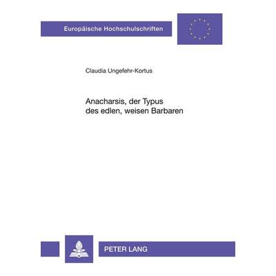 Anacharsis, der Typus des edlen, weisen Barbaren, Taschenbuch von Claudia Ungefehr-Kortus, Peter Lang GmbH, Internationaler Verlag der Wissenschaften,