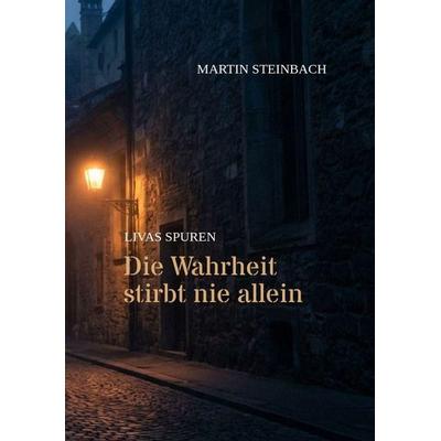 Die Wahrheit stirbt nie allein, Taschenbuch von Martin Steinbach, Tredition, 978-3-384-78922-8