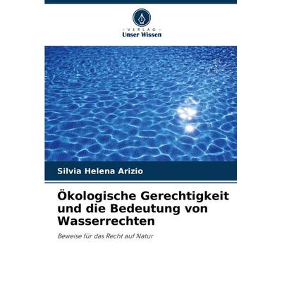 Ökologische Gerechtigkeit und die Bedeutung von Wasserrechten, Taschenbuch von Silvia Helena Arizio, Verlag Unser Wissen, 978-620-7-76889-9