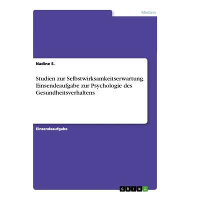 Studien zur Selbstwirksamkeitserwartung. Einsendeaufgabe zur Psychologie des Gesundheitsverhaltens, Taschenbuch von Nadine S., GRIN, 978-3-668-99919-0