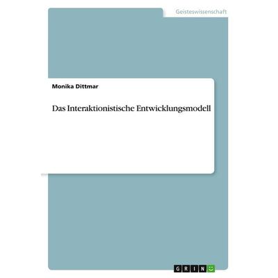 Das Interaktionistische Entwicklungsmodell, Taschenbuch von Monika Dittmar, GRIN, 978-3-638-79429-9