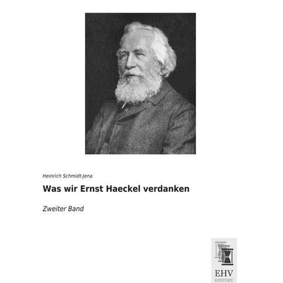 Was wir Ernst Haeckel verdanken, Taschenbuch von Heinrich Schmidt-Jena, EHV-History, 978-3-95564-788-9