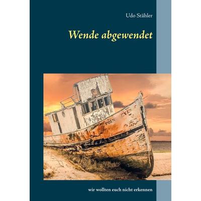 Wende abgewendet, Taschenbuch von Udo Stähler, Twentysix, 978-3-7407-2828-1