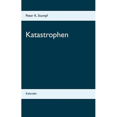 Katastrophen, Taschenbuch von Peter K. Stumpf, BoD – Books on Demand, 978-3-7534-4633-2