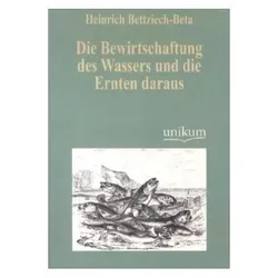 Die Bewirtschaftung des Wassers und die Ernten daraus, Ratgeber von Heinrich Bettziech-Beta