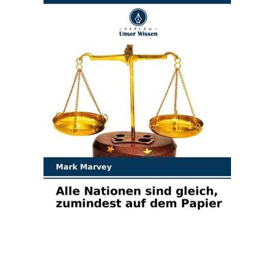 Alle Nationen sind gleich, zumindest auf dem Papier, Taschenbuch von Mark Marvey, Verlag Unser Wissen, 978-620-8-01828-3