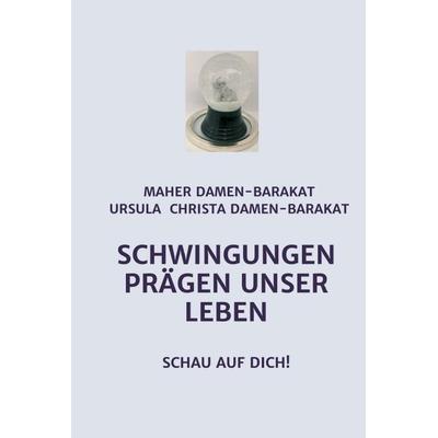 SCHWINGUNGEN PRÄGEN UNSER LEBEN, Gebundene Ausgabe von Med.Rat Maher Damen-Barakat,Ursula Christa Damen-Barakat, Buchschmiede, 978-3-99084-212-6