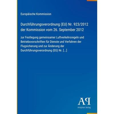 Durchführungsverordnung (EU) Nr. 923/2012 der Kommission vom 26. September 2012, Gebundene Ausgabe von Europäische Kommission, Antiphon Verlag,
