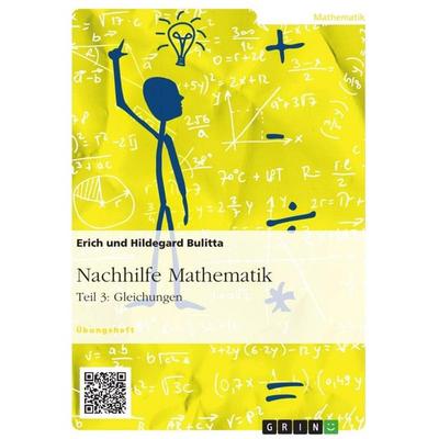 Nachhilfe Mathematik - Teil 3: Gleichungen, Taschenbuch von Erich Bulitta,Hildegard Bulitta, GRIN, 978-3-656-91404-4