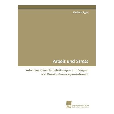Arbeit und Stress, Taschenbuch von Elisabeth Hisch, Südwestdeutscher Verlag für Hochschulschriften, 978-3-8381-0833-9