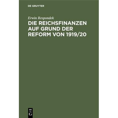 Die Reichsfinanzen auf Grund der Reform von 1919/20, Gebundene Ausgabe von Erwin Respondek, De Gruyter, 978-3-11-235213-7