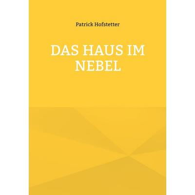 Das Haus im Nebel, Taschenbuch von Patrick Hofstetter, BoD – Books on Demand, 978-3-695-17121-7