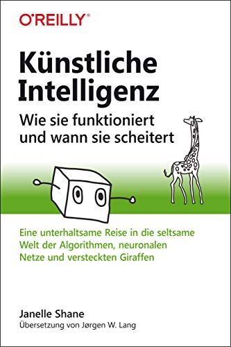 Janelle Shane - Künstliche Intelligenz – Wie sie funktioniert und wann sie scheitert: Eine unterhaltsame Reise in die seltsame Welt der Algorithmen, neuronalen Netze und versteckten Giraffen - Preis vom 11.10.2026 03:10:56 h