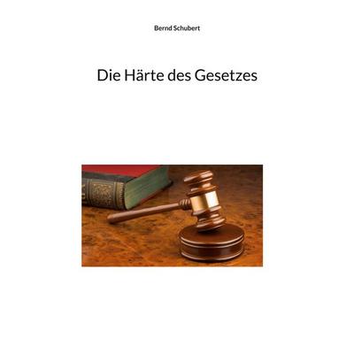 Die Härte des Gesetzes, Taschenbuch von Bernd Schubert, BoD – Books on Demand, 978-3-7557-4877-9