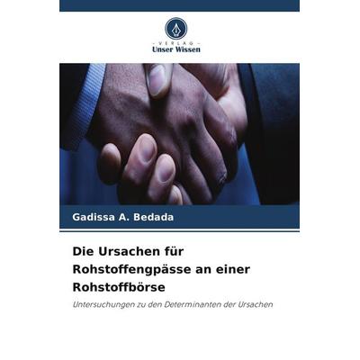 Die Ursachen für Rohstoffengpässe an einer Rohstoffbörse, Taschenbuch von Gadissa A. Bedada, Verlag Unser Wissen