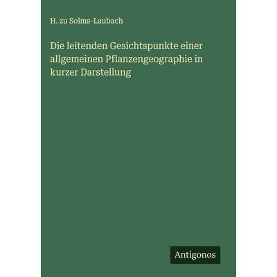 Die leitenden Gesichtspunkte einer allgemeinen Pflanzengeographie in kurzer Darstellung, Gebundene Ausgabe von H. zu Solms-Laubach, Antigonos Verlag,
