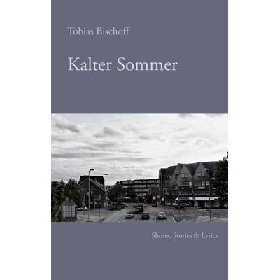 Kalter Sommer, Taschenbuch von Tobias Bischoff, BoD – Books on Demand, 978-3-8482-2597-2