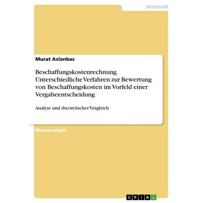 Beschaffungskostenrechnung. Unterschiedliche Verfahren zur Bewertung von Beschaffungskosten im Vorfeld einer Vergabeentscheidung, Taschenbuch von