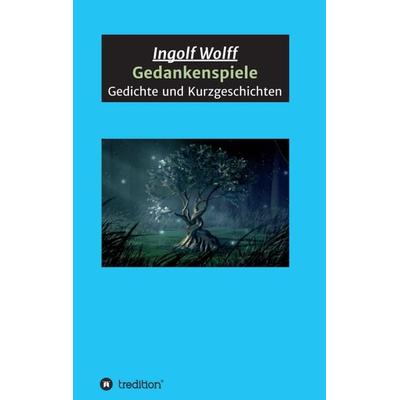 Gedankenspiele, Taschenbuch von Ingolf Wolff, Tredition, 978-3-7439-4045-1