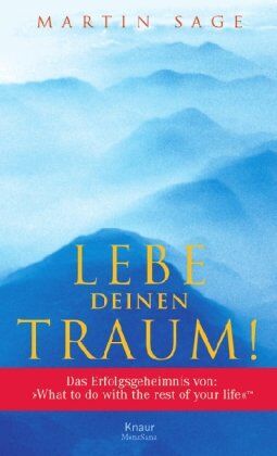 Martin Sage - Lebe deinen Traum!: Das Erfolgsgeheimnis von What to do with the Rest of your lifeTM - Preis vom 10.10.2026 11:48:34 h