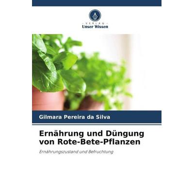 Ernährung und Düngung von Rote-Bete-Pflanzen, Taschenbuch von Gilmara Pereira da Silva, Verlag Unser Wissen, 978-620-6-31317-5