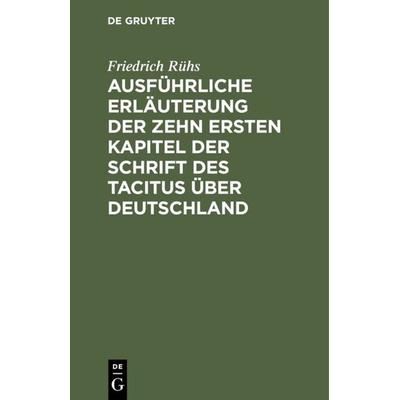 Ausführliche Erläuterung der zehn ersten Kapitel der Schrift des Tacitus über Deutschland, Gebundene Ausgabe von Friedrich Rühs, De Gruyter,