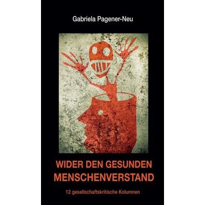 Wider den gesunden Menschenverstand, Gebundene Ausgabe von Gabriela Pagener-Neu, Tredition, 978-3-347-24274-6