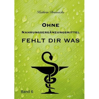 Ohne Nahrungsergänzungsmittel fehlt dir was, Taschenbuch von Kathrin Dreusicke, BoD – Books on Demand, 978-3-7568-5067-9