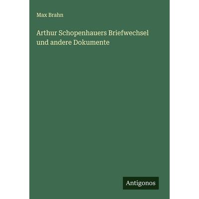 Arthur Schopenhauers Briefwechsel und andere Dokumente, Gebundene Ausgabe von Max Brahn, Antigonos Verlag, 978-3-566-01855-9