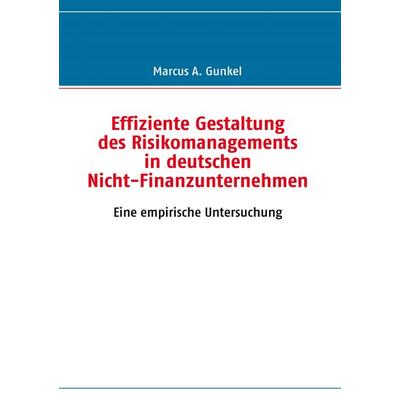 Effiziente Gestaltung des Risikomanagements in deutschen Nicht-Finanzunternehmen, Taschenbuch von Marcus A. Gunkel, BoD – Books on Demand,