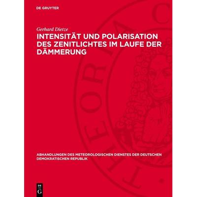 Intensität und Polarisation des Zenitlichtes im Laufe der Dämmerung, Gebundene Ausgabe von Gerhard Dietze, De Gruyter, 978-3-11-278662-8