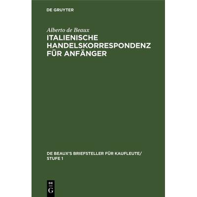 Italienische Handelskorrespondenz für Anfänger, Gebundene Ausgabe von Alberto de Beaux, De Gruyter, 978-3-11-238145-8