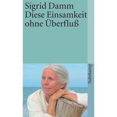 Diese Einsamkeit ohne Überfluß, Taschenbuch von Sigrid Damm, Suhrkamp