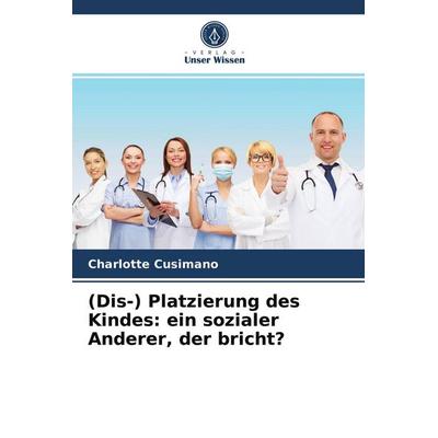 (Dis-) Platzierung des Kindes: ein sozialer Anderer, der bricht?, Taschenbuch von Charlotte Cusimano, Verlag Unser Wissen, 978-620-3-64187-5