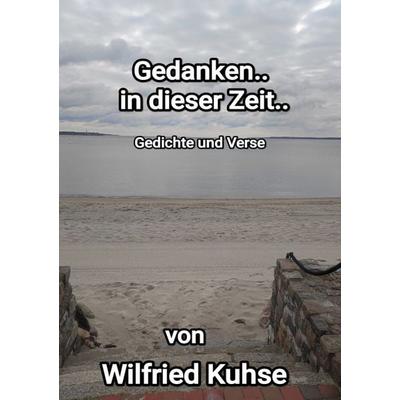 Gedanken.. in dieser Zeit, Taschenbuch von Wilfried Kuhse, Epubli, 978-3-565-17709-7