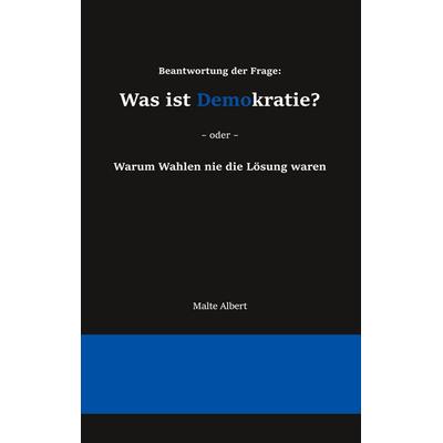 Beantwortung der Frage: Was ist Demokratie?, Taschenbuch von Malte Albert, BoD – Books on Demand, 978-3-7494-9819-2