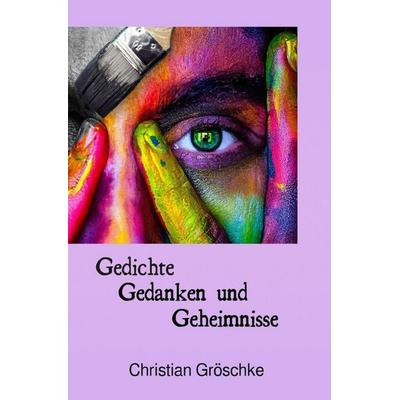 Gedichte, Gedanken und Geheimnisse, Taschenbuch von Christian Gröschke, Epubli, 978-3-565-47747-0