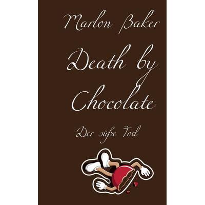 Death by Chocolate, Taschenbuch von Marlon Baker, BoD – Books on Demand, 978-3-8448-1141-4