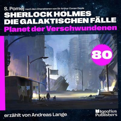 Planet der Verschwundenen (Sherlock Holmes - Die galaktischen Fälle, Folge 80) - Arthur Conan Doyle,S. Pomej, Audio, 9783711940582